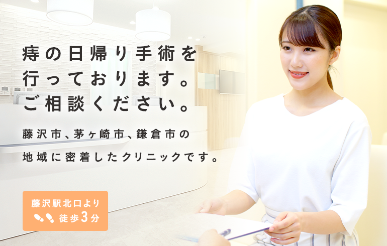 痔の日帰り手術を行っております。ご相談ください。藤沢市、茅ヶ崎市、鎌倉市の地域に密着したクリニックです。