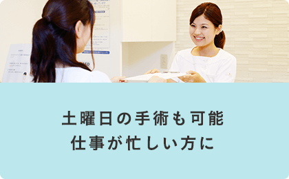 土曜日の手術も可能　仕事が忙しい方に